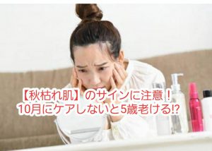 【秋枯れ肌】のサインに注意!10月にケアしないと5歳老ける!?