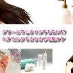 クリームでもオイルでもない!? ヘアミルクでさらさら毛髪ケア