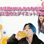 SNSで話題!BTSもあの有名芸能人も本当に痩せたダイエット方法