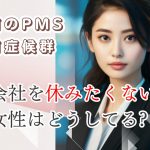 会社を休みたくない女性はどうしてる?生理前のPMS(月経前症候群)